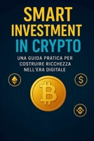 Smart Investment In Crypto: una guida pratica per creare ricchezza nell'era digitale (New Horizons Business) (Italian Edition) B0FMYDT6L3 Book Cover