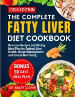 The Complete Fatty Liver Diet Cookbook 2024: Delicious Recipes and 90-Day Meal Plan for Optimal Liver Health, Weight Management, and Overall Well-Being B0CWPD2F68 Book Cover