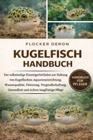 KUGELFISCH-HANDBUCH: Der vollständige Einsteigerleitfaden zur Haltung von Kugelfischen: Aquarieneinrichtung, Wasserqualität, Fütterung, ... sichere langfristige Pflege (German Edition) B0GQZL7WJ4 Book Cover