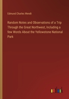 Random Notes and Observations of a Trip Through the Great Northwest, Including a few Words About the Yellowstone National Park 3385327601 Book Cover