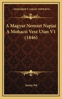 A Magyar Nemzet Napjai A Mohacsi Vesz Utan V1 (1846) 1120513227 Book Cover