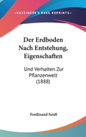 Der Erdboden Nach Entstehung, Eigenschaften: Und Verhalten Zur Pflanzenwelt (1888) 1144338964 Book Cover