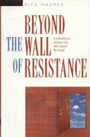 Beyond the Wall of Resistance: Unconventional Strategies that Build Support for Change 1885167075 Book Cover