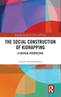 The Social Construction of Kidnapping: A Critical Perspective (Routledge Studies in Crime and Society) 1032633239 Book Cover
