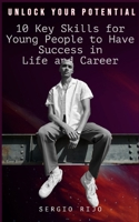 Unlock Your Potential: 10 Key Skills for Young People to Have Success in Life and Career B0C1J2MNVK Book Cover