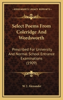 Select poems from Coleridge and Wordsworth; prescribed for university and normal school entrance examinations, 1909 0548695318 Book Cover