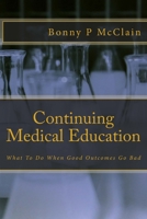 Continuing Medical Education: What To Do When Good Outcomes Go Bad 1539159744 Book Cover