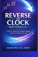Reverse the Clock Naturally: Evidence-Based Anti-Aging Strategies for Men and Women Over 60 B0GR9K6ZFV Book Cover