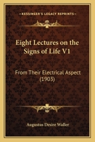 Eight Lectures on the Signs of Life V1: From Their Electrical Aspect 1436830524 Book Cover