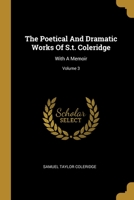 The Poetical and Dramatic Works of S.T. Coleridge Volume 3 1277398488 Book Cover