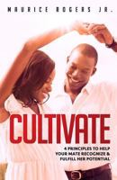 Cultivate: 4 Principles to help your mate recognize and fulfill her potential 0692610162 Book Cover