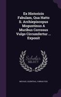 Ex Historicis Fabulam, Qua Hatto II. Archiepiscopus Moguntinus a Muribus Corrosus Vulgo Circumfertur ... Exponit 1272904571 Book Cover