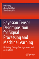 Bayesian Tensor Decomposition for Signal Processing and Machine Learning: Modeling, Tuning-Free Algorithms, and Applications 303122440X Book Cover