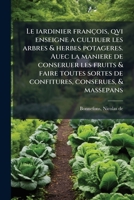 Le Iardinier Fran OIS, Qvi Enseigne a Cultiuer Les Arbres & Herbes Potageres. Auec La Maniere de Conseruer Les Fruits & Faire Toutes Sortes de Confit 117964526X Book Cover