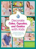 Decorate Cakes, Cupcakes, and Cookies with Kids: Techniques, Projects, and Party Plans for Teaching Kids, Teens, and Tots 1589237765 Book Cover