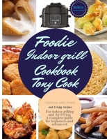 Foodie Indoor grill Cookbook: Delicious, Easy, Healthy and Crispy Recipes for Indoor Grilling and Air Frying. A complete guide for Beginners and Advanced. 1658972406 Book Cover