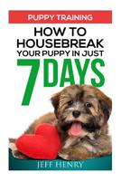 Puppy Training: How To Housebreak Your Puppy In Just 7 Days 1530744881 Book Cover