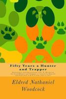 Fifty Years a Hunter and Trapper: Experiences and Observations of E. N. Woodcock, the Noted Hunter and Trapper 0936622059 Book Cover