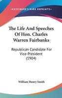 The Life and Speeches of Hon. Charles Warren Fairbanks 1275770827 Book Cover