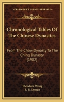 Chronological Tables of the Chinese Dynasties (from the Chow Dynasty to the Ching Dynasty.) (1902 1019218231 Book Cover