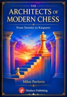 The Architects of Modern Chess: From Steinitz to Kasparov 9493435350 Book Cover