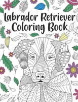 Labrador Retriever Coloring Book: A Cute Adult Coloring Books for Labrador Retriever Owner, Best Gift for Labrador Retriever Lovers B08HQ3T44V Book Cover