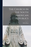 The Church in the South American Republics 101426183X Book Cover