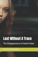 Lost Without A Trace: The Disappearance of Jamie Fraley B0C6W6TYFV Book Cover
