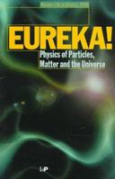 Eureka!: Physics of Particles, Matter and the Universe 0750304154 Book Cover