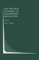 The Political Economy of Government Regulation (Topics in Regulatory Economics and Policy) 1461282128 Book Cover