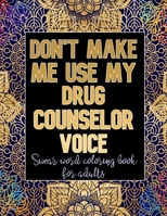 Don't Make Me Use My Drug Counselor Voice: Cuss Word Coloring Book For Drug Counselor B088B538BL Book Cover