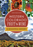 Western Colorado Fruit  Wine:: A Bountiful History 1626197806 Book Cover