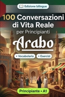 L'arabo per Principianti A1: 100 Conversazioni di Vita Reale: Impara l'arabo con 100 dialoghi bilingue, saluti, viaggio, spesa, lavoro, traduzione, vocabolario ed esercizi (Italian Edition) B0HBTVDJG2 Book Cover