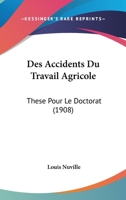 Des Accidents Du Travail Agricole: These Pour Le Doctorat (1908) 1168104114 Book Cover