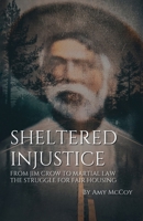 Sheltered Injustice: From Jim Crow to Marshall Law: The Struggle For Fair Housing 9655787613 Book Cover