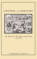 Culture and Adultery: The Novel, the Newspaper, and the Law, 1857-1914 (New Cultural Studies Series) 0812234987 Book Cover