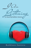 I Am Listening: As Heard by Kathleen Santora 198225002X Book Cover