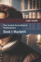 The Gospel According to Shakespeare: Book I: Macbeth B0F282JTV9 Book Cover