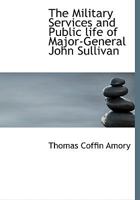 The Military Services and Public Life of Major-General John Sullivan 1017944261 Book Cover