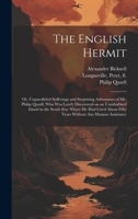 The English Hermit; or, Unparalleled Sufferings and Surprising Adventures of Mr. Philip Quarll, Who Was Lately Discovered on an Uninhabited Island in ... Fifty Years Without Any Human Assistance 1019647191 Book Cover