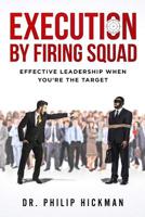 Execution By Firing Squad: Effective Leadership When You're The Target 1092689230 Book Cover