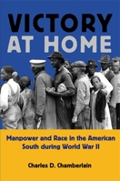 Victory at Home: Manpower and Race in the American South During World War II (Economy and Society in the Modern South) 0820324434 Book Cover