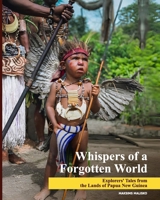 Whispers of a Forgotten World: Explorers' Tales from the Lands of Papua New Guinea B0F7XRN9JH Book Cover