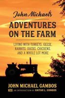 John Michael's Adventures on the Farm : Living with Turkeys, Geese, Rabbits, Ducks, Chickens and a Whole Lot More 1944733981 Book Cover