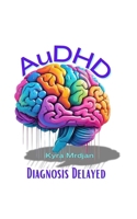 AuDHD: Diagnosis Delayed B0DRT7BFJ7 Book Cover