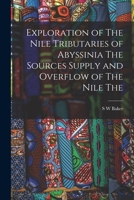 Exploration of The Nile Tributaries of Abyssinia The Sources Supply and Overflow of The Nile The 1017934088 Book Cover