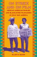 On Strike and on Film: Mexican American Families and Blacklisted Filmmakers in Cold War America 1469606542 Book Cover