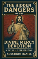 The Hidden Dangers Of Divine Mercy Devotion: A Catholic Perspective B0FGCWQV4Q Book Cover
