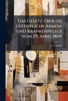 Das Gesetz über die öffentliche Armen- und Krankenpflege vom 29. April 1869. 1271255197 Book Cover