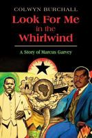Look for Me in the Whirlwind: A Story of Marcus Garvey 1534613293 Book Cover
